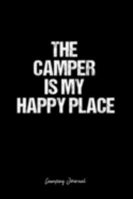 Camping Journal: Dot Grid Journal -The Camper Is My Happy Place- Black Lined Diary, Planner, Gratitude, Writing, Travel, Goal, Bullet Notebook - 6x9 120 page