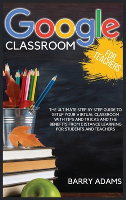 Google Classroom for Teachers: The ultimate ste... 1801442762 Book Cover