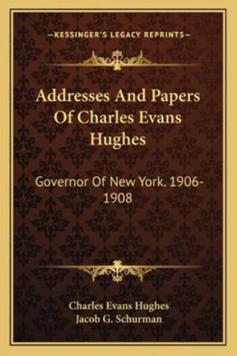 Addresses And Papers Of Charles Evans Hughes: G... 1163283568 Book Cover