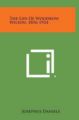 The Life of Woodrow Wilson, 1856-1924 1258941783 Book Cover