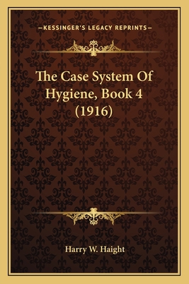 The Case System Of Hygiene, Book 4 (1916) 1165094002 Book Cover
