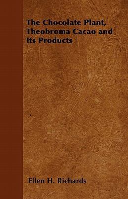 The Chocolate Plant, Theobroma Cacao and Its Pr... 1447403703 Book Cover