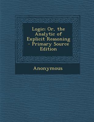 Logic; Or, the Analytic of Explicit Reasoning 1287741061 Book Cover