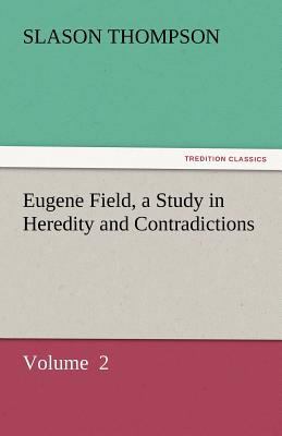 Eugene Field, a Study in Heredity and Contradic... 3842450672 Book Cover