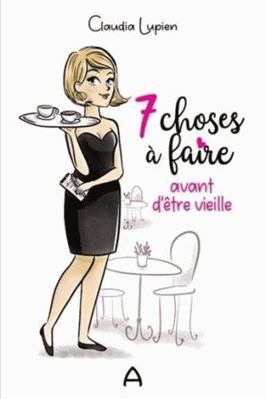 7 CHOSES A FAIRE AVANT D'ETRE VIEILLE [French] 2897463627 Book Cover