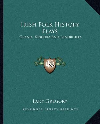 Irish Folk History Plays: Grania, Kincora And D... 1162596236 Book Cover