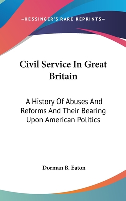 Civil Service In Great Britain: A History Of Ab... 0548274754 Book Cover