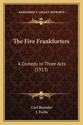 The Five Frankforters: A Comedy In Three Acts (... 1165530163 Book Cover