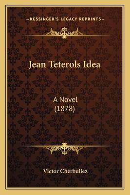 Jean Teterols Idea: A Novel (1878) 116844361X Book Cover