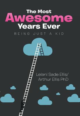 The Most Awesome Years Ever: Being Just a Kid 1499035772 Book Cover