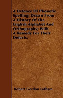 A Defence Of Phonetic Spelling; Drawn From A Hi... 1445552523 Book Cover