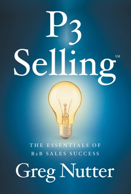 P3 Selling: The Essentials of B2B Sales Success 1544529988 Book Cover