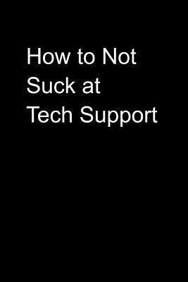How to Not Suck at Tech Support 1790316588 Book Cover