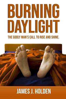 Burning Daylight: The Godly Man's Call To Rise ... 1733850589 Book Cover