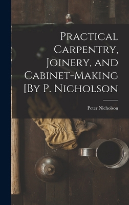 Practical Carpentry, Joinery, and Cabinet-Makin... 1015997295 Book Cover