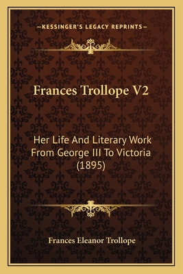 Frances Trollope V2: Her Life And Literary Work... 1166048063 Book Cover