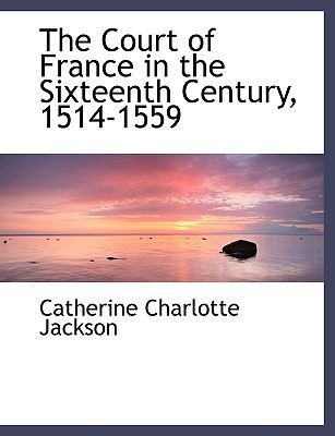 The Court of France in the Sixteenth Century, 1... [Large Print] 1115703137 Book Cover