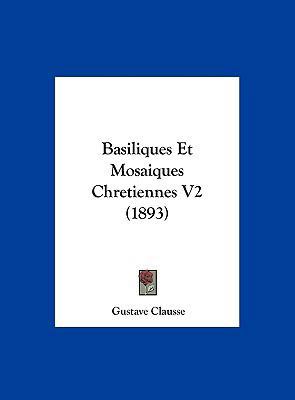 Basiliques Et Mosaiques Chretiennes V2 (1893) [French] 1162552425 Book Cover