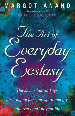 The Art of Everyday Ecstasy: The Seven Tantric ... 0349400628 Book Cover