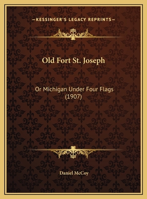 Old Fort St. Joseph: Or Michigan Under Four Fla... 1169420753 Book Cover