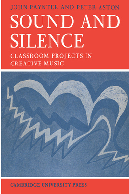 Sound and Silence: Classroom Projects in Creati... 0521095972 Book Cover