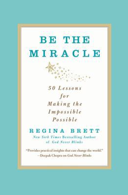 Be the Miracle: 50 Lessons for Making the Impos... 1455503665 Book Cover
