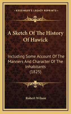 A Sketch Of The History Of Hawick: Including So... 1164782312 Book Cover