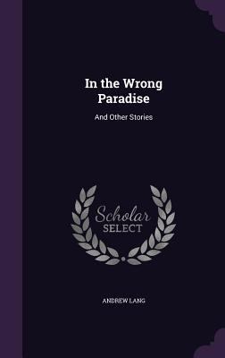 In the Wrong Paradise: And Other Stories 1340814390 Book Cover