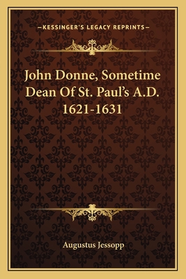 John Donne, Sometime Dean Of St. Paul's A.D. 16... 1163092703 Book Cover