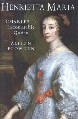 Henrietta Maria: Charles I's Indomitable Queen 0750918829 Book Cover