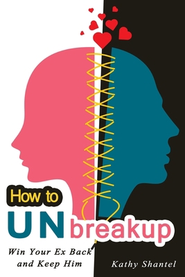 How to Unbreakup: Win Your Ex Back and Keep Him 1520259786 Book Cover