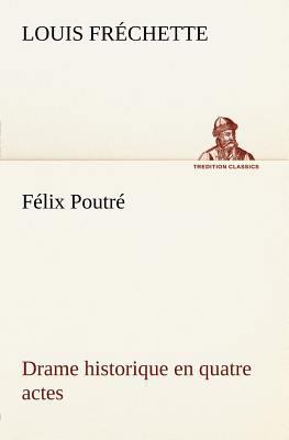 Félix Poutré Drame historique en quatre actes [French] 3849125688 Book Cover