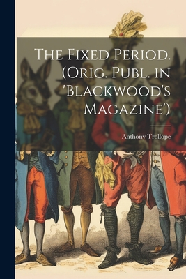 The Fixed Period. (Orig. Publ. in 'Blackwood's ... 1021211761 Book Cover