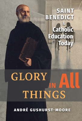 Glory in All Things: St Benedict & Catholic Edu... 1621385078 Book Cover