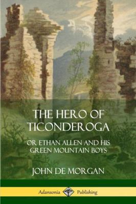 The Hero of Ticonderoga: or Ethan Allen and his... 0359032206 Book Cover