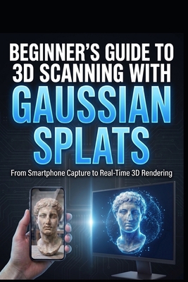 Beginner's Guide to 3D Scanning with Gaussian S... B0HGM7CQT3 Book Cover