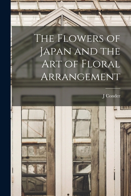 The Flowers of Japan and the art of Floral Arra... 1015694756 Book Cover