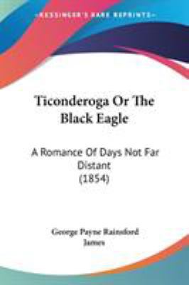 Ticonderoga Or The Black Eagle: A Romance Of Da... 1437353088 Book Cover