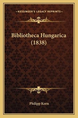 Bibliotheca Hungarica (1838) [German] 1168015588 Book Cover