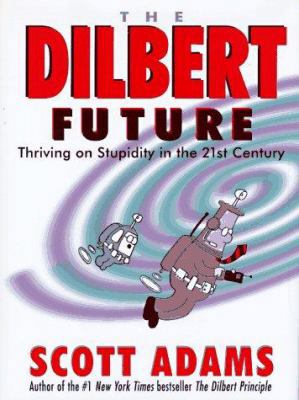 The Dilbert Future: Thriving on Stupidity in th... B000V3O7ZK Book Cover