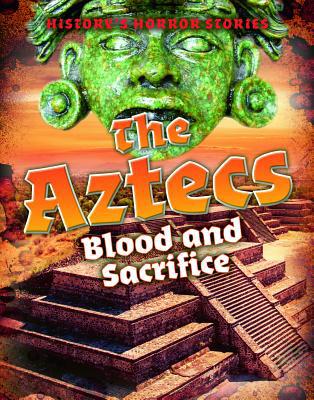 The Aztecs: Blood and Sacrifice 1502648326 Book Cover