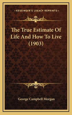 The True Estimate Of Life And How To Live (1903) 1166359271 Book Cover