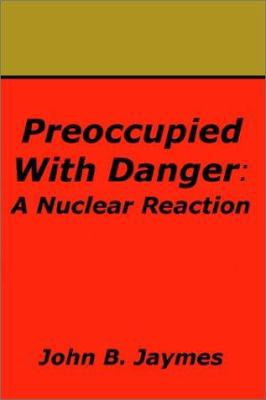 Preoccupied With Danger: A Nuclear Reaction 0595226698 Book Cover
