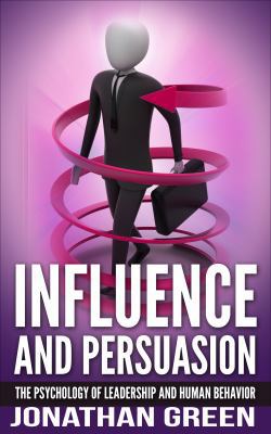 Influence and Persuasion: The Psychology of Lea... 1947667084 Book Cover