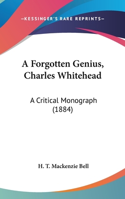 A Forgotten Genius, Charles Whitehead: A Critic... 1436525365 Book Cover