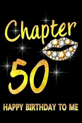 Chapter 50 Happy Birthday To Me: Awesome Funny Lined Journal notebook 50th Birthday Gift For 50 Years Old Women Wife Her sister girlfriend Mom,Diary novelty Gifts , Soft Cover, Matte Finish