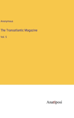 The Transatlantic Magazine: Vol. 5 3382186810 Book Cover