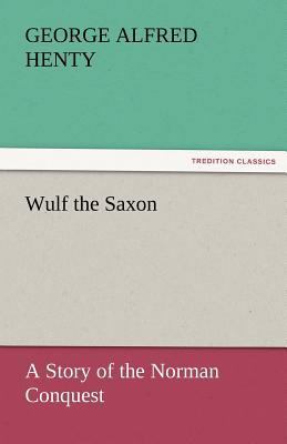 Wulf the Saxon a Story of the Norman Conquest 3842465955 Book Cover