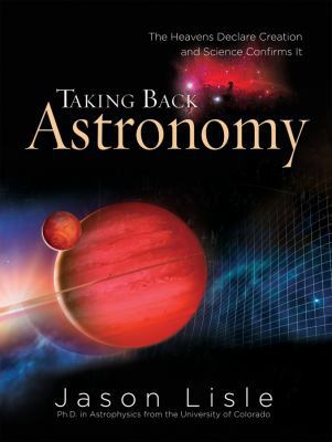 Taking Back Astronomy: The Heavens Declare Crea... 0890514712 Book Cover