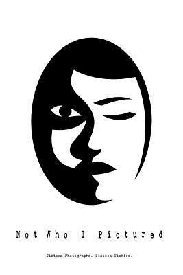 Not Who I Pictured: Sixteen Photographs. Sixtee... 0692111565 Book Cover